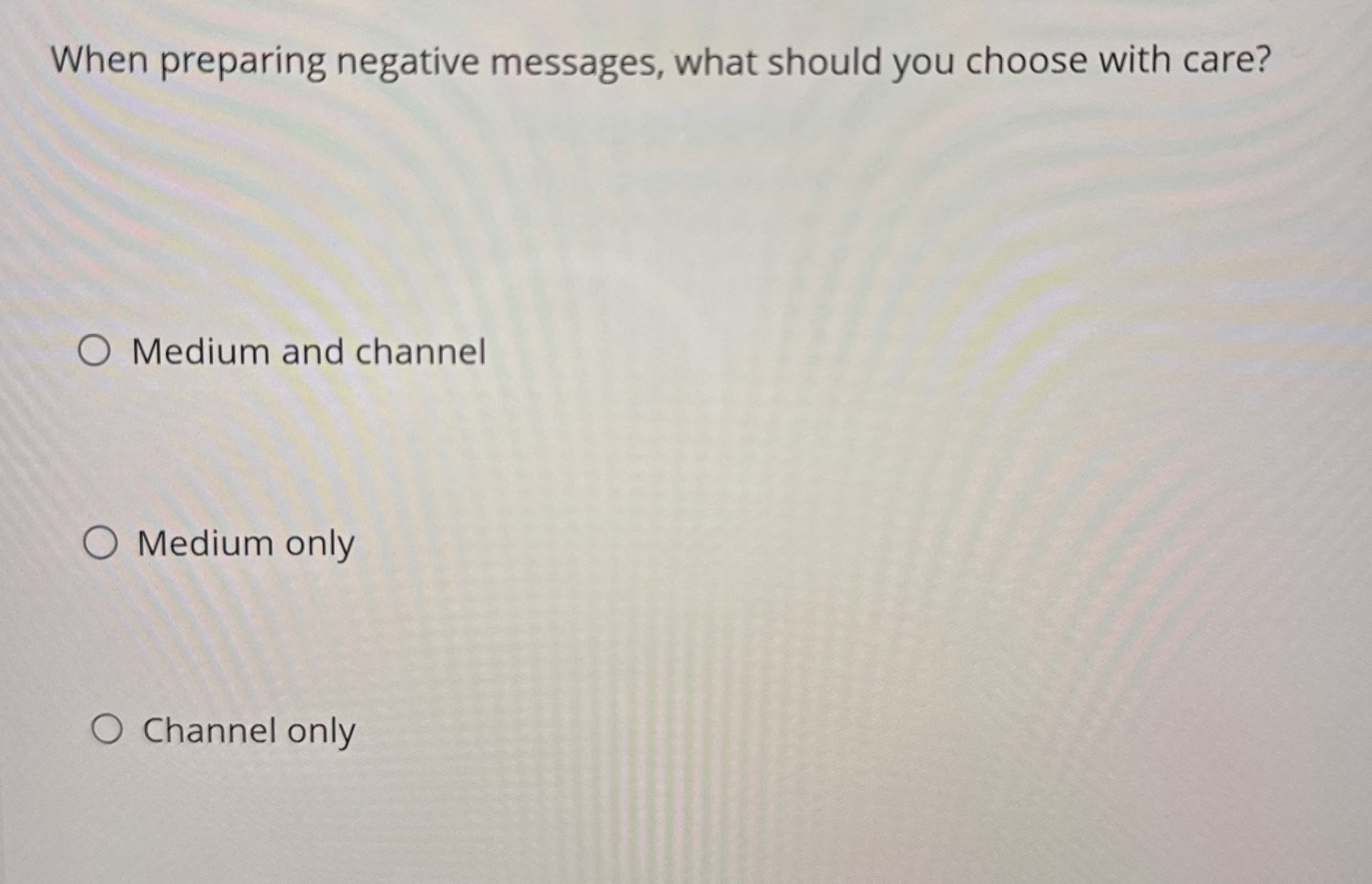  When preparing negative messages, what should you choose with care? Medium