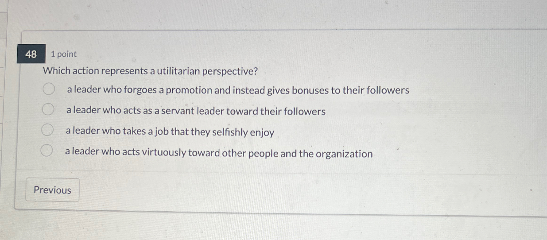  48 1 point Which action represents a utilitarian perspective? a leader