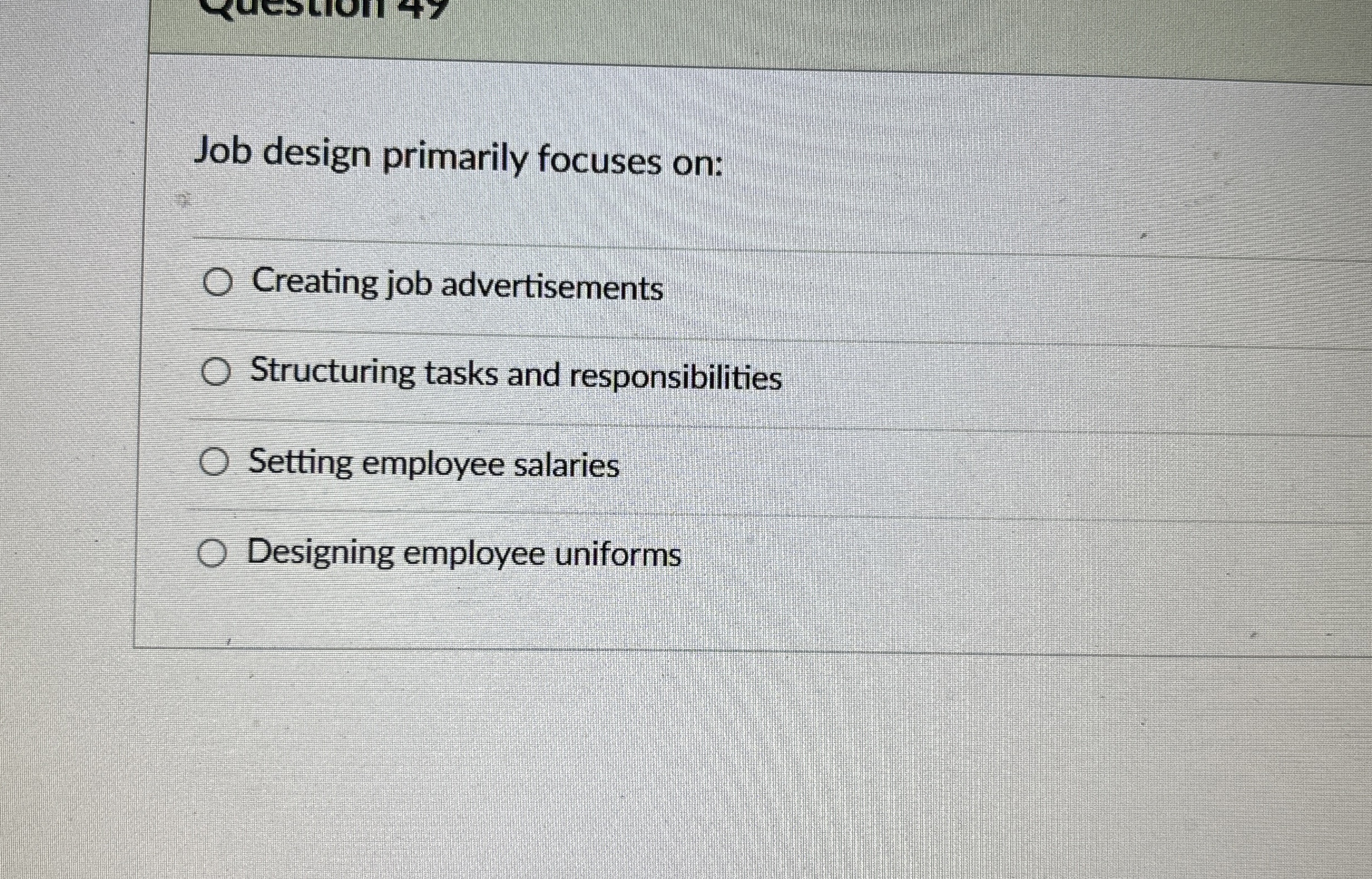  Job design primarily focuses on: Creating job advertisements Structuring tasks and