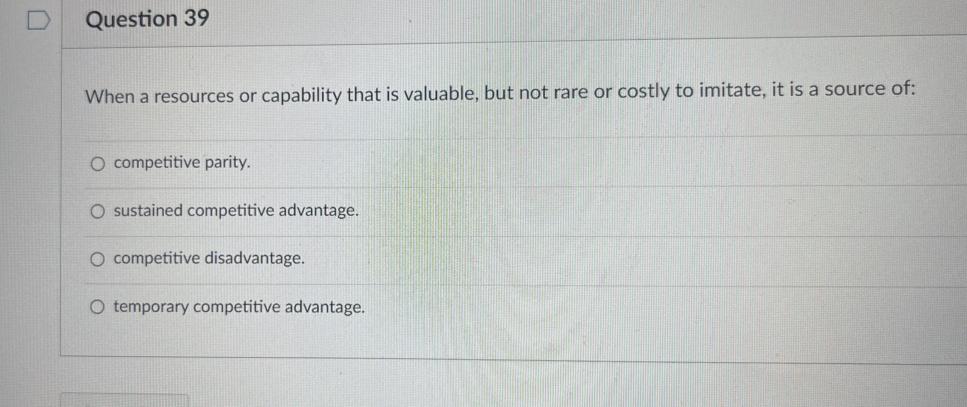  Question 39 When a resources or capability that is valuable, but