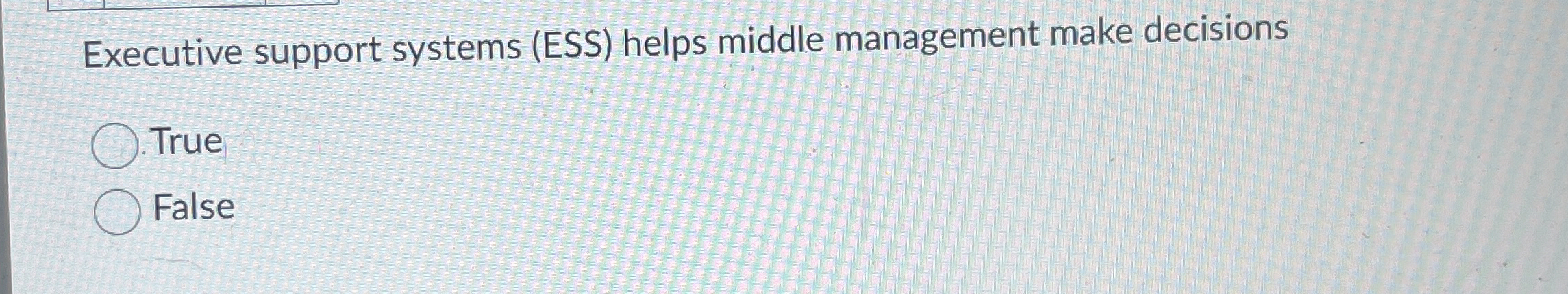  Executive support systems (ESS) helps middle management make decisions True False