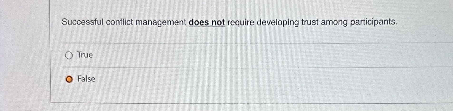  Successful conflict management does not require developing trust among participants. True