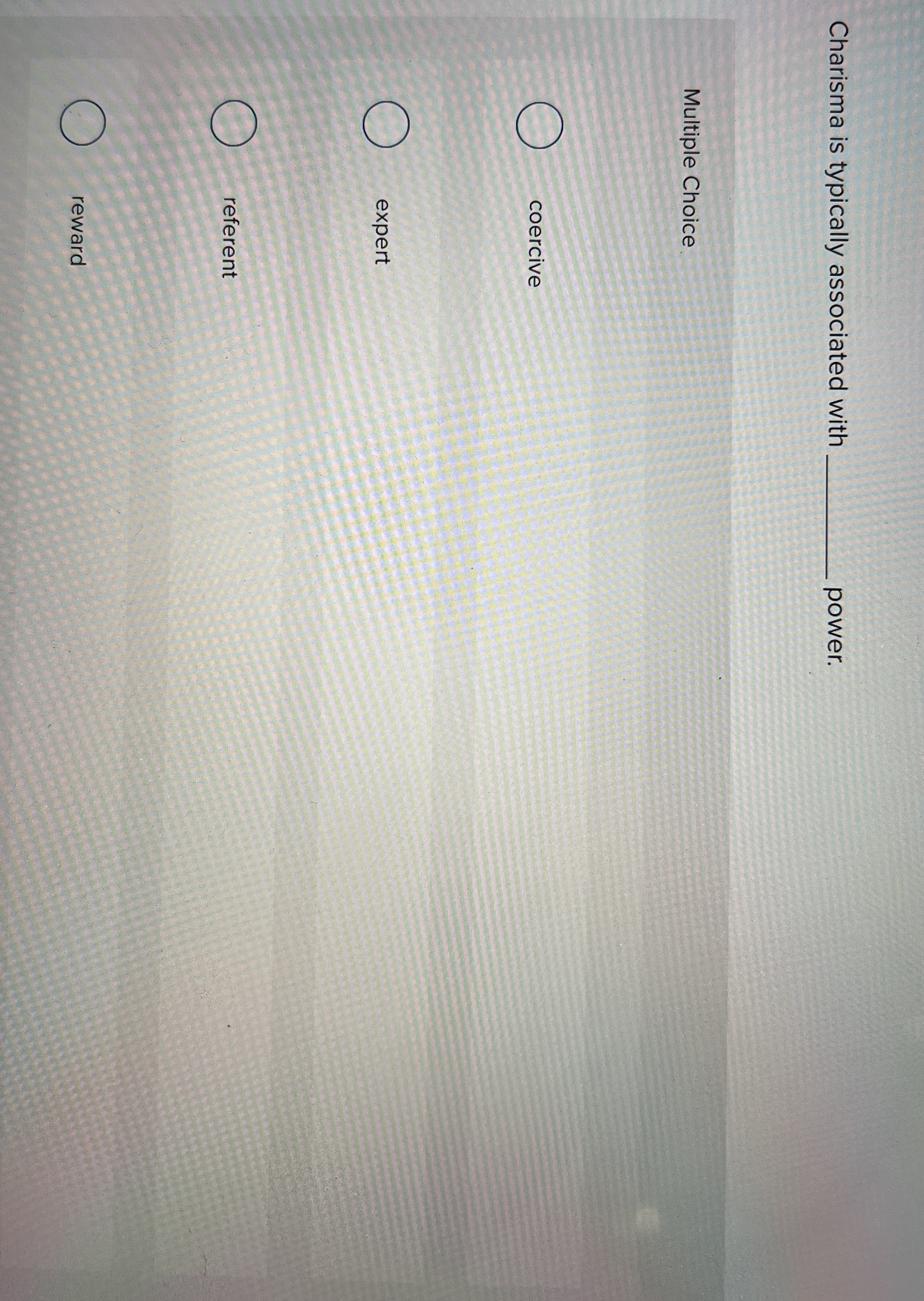  Charisma is typically associated with power. Multiple Choice coercive expert referent