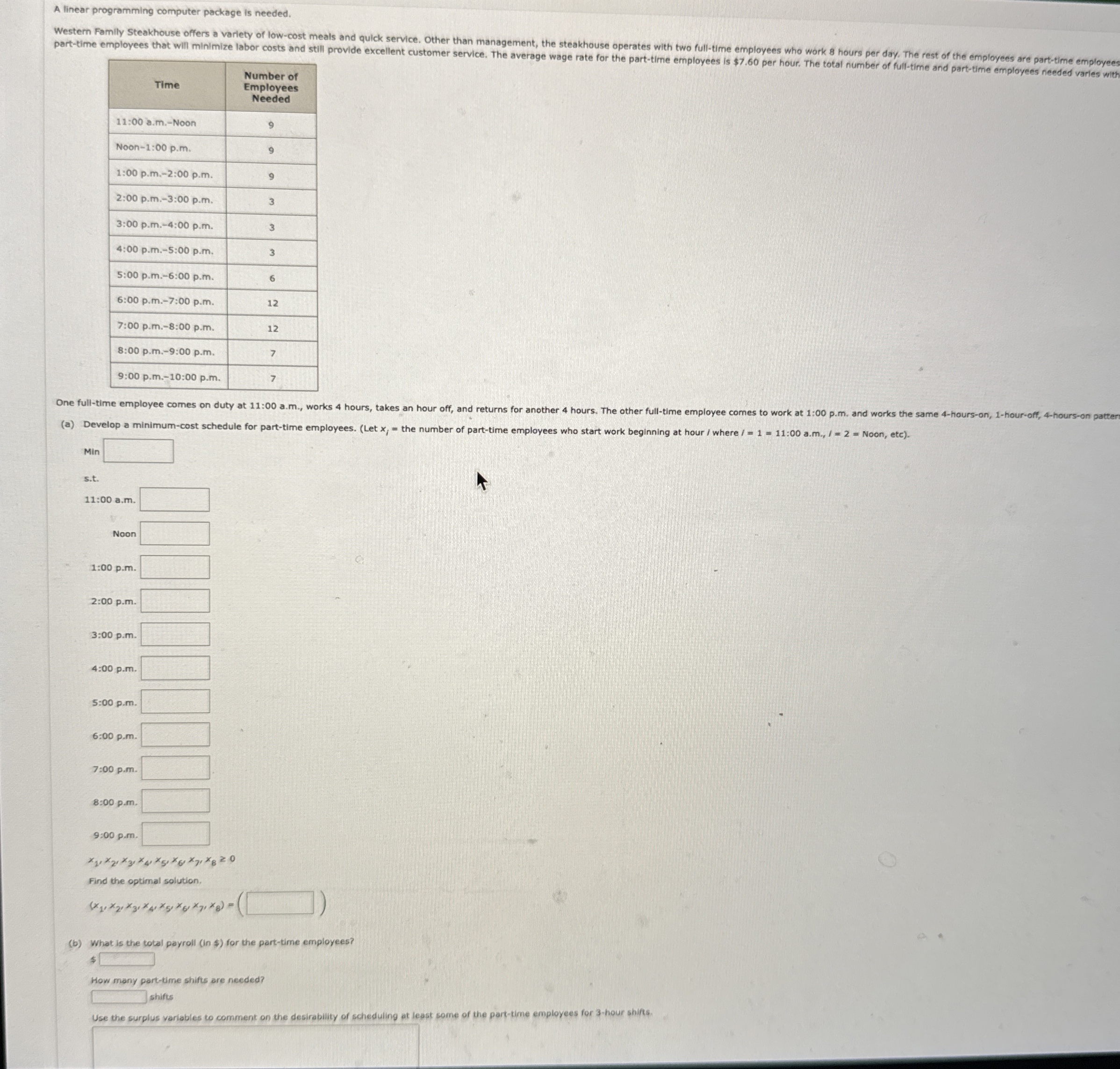  A linear programming computer package is needed. \table[[Time,\table[[Number of],[Employes],[Needed]]],[11:00 a.m.-Noon,9],[Noon-1:00 p.m.,9],[1:00