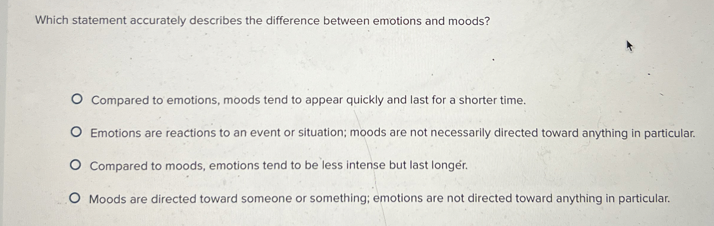  Which statement accurately describes the difference between emotions and moods? Compared