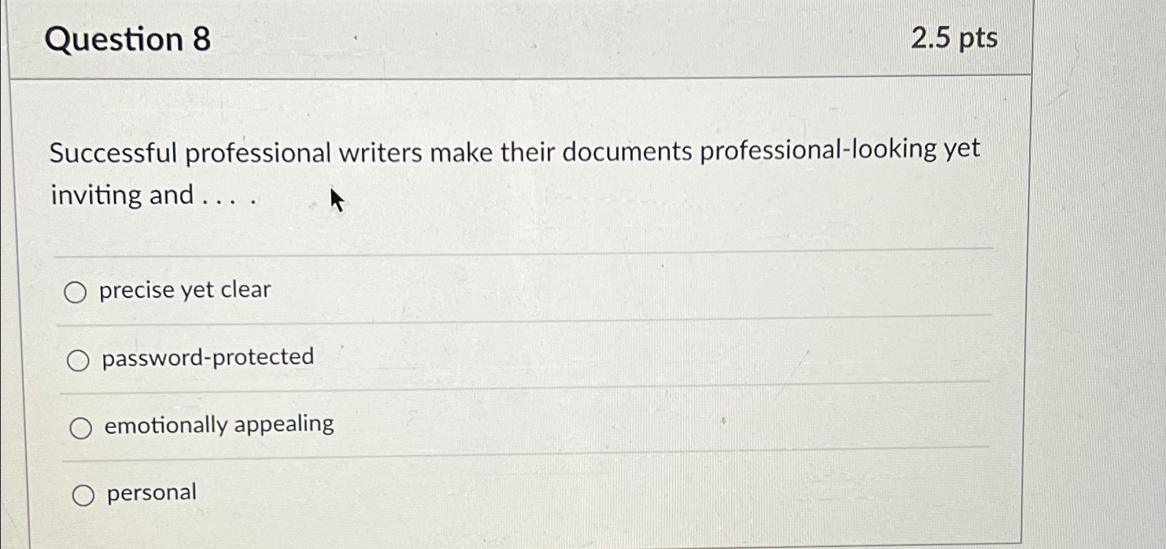  Question 8 2.5pts Successful professional writers make their documents professional-looking yet