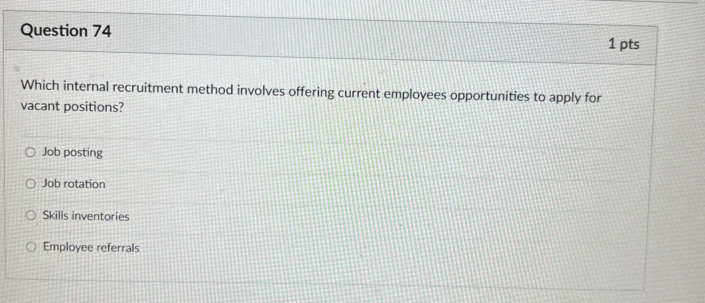  Question 74 1 pts Which internal recruitment method involves offering current