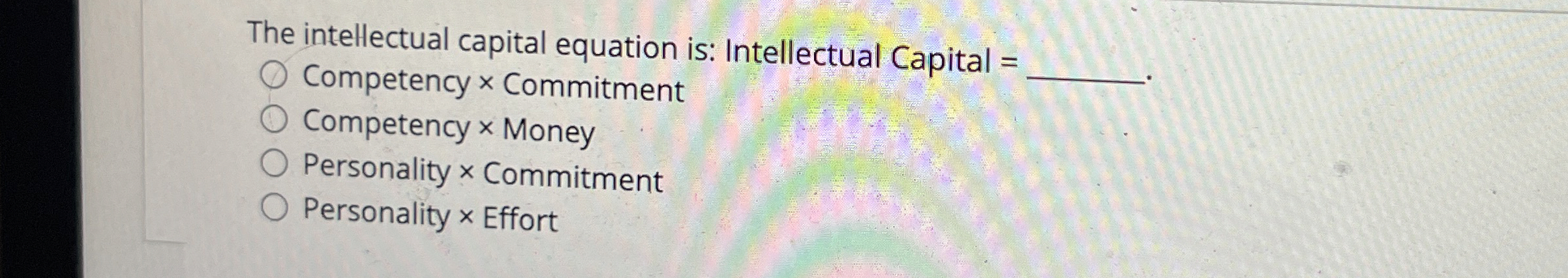 The intellectual capital equation is: Intellectual Capital = Competency Commitment Competency