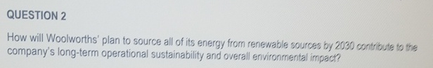  QUESTION 2 How will Woolworths' plan to source all of its