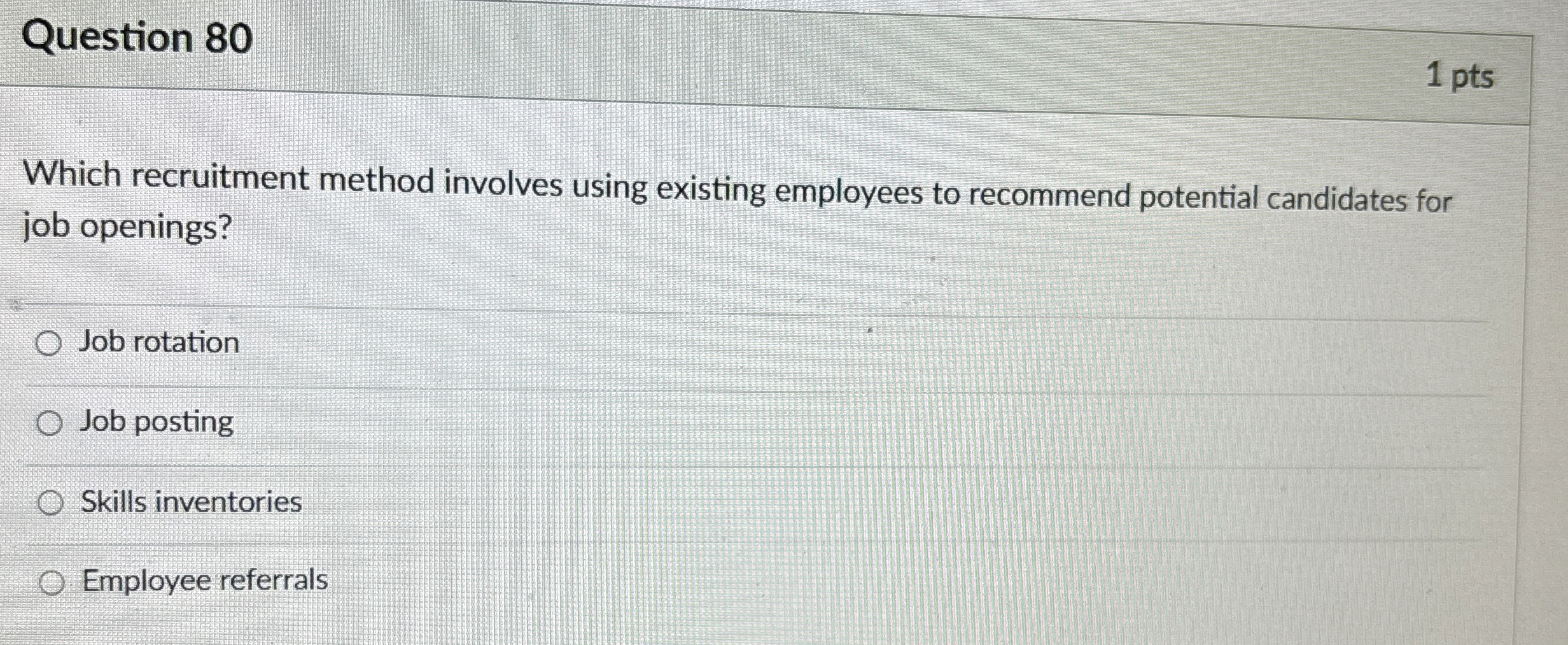  Question 80 1 pts Which recruitment method involves using existing employees