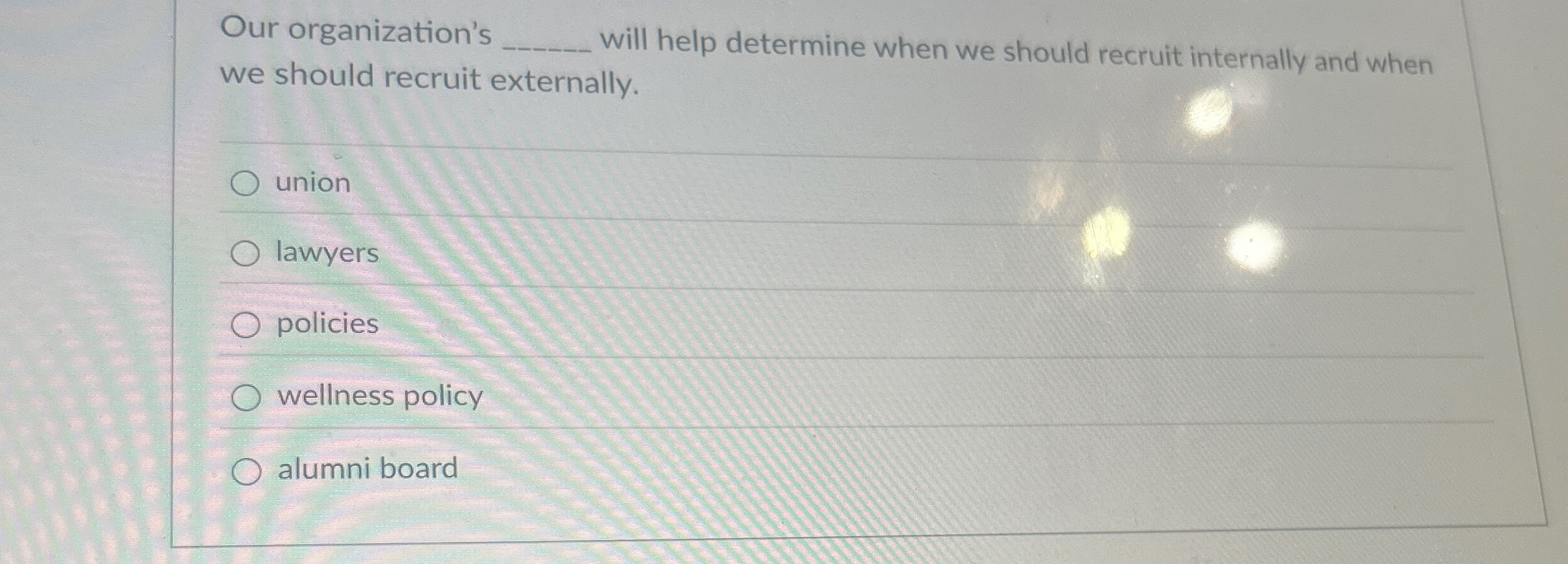  Our organization's will help determine when we should recruit internally and