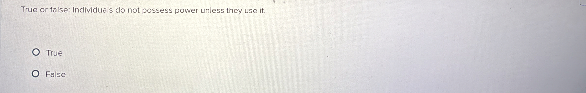  True or false: Individuals do not possess power unless they use