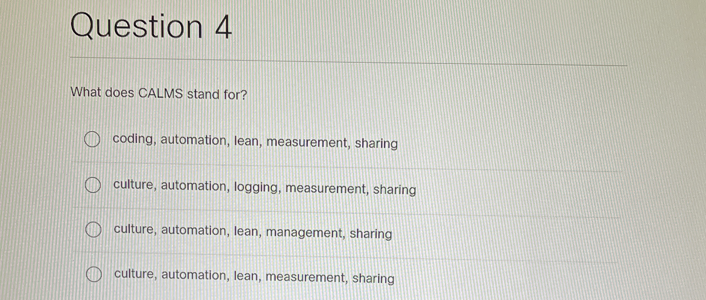  Question 4 What does CALMS stand for? coding, automation, lean, measurement,
