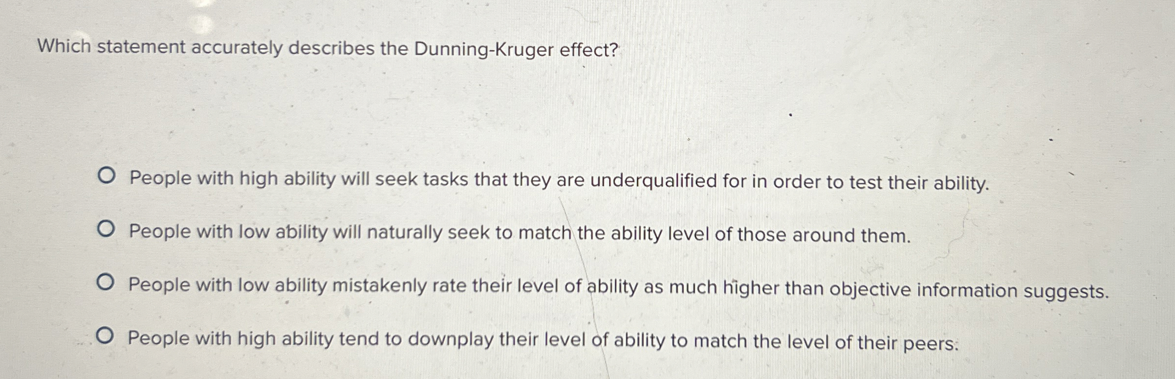  Which statement accurately describes the Dunning-Kruger effect? People with high ability