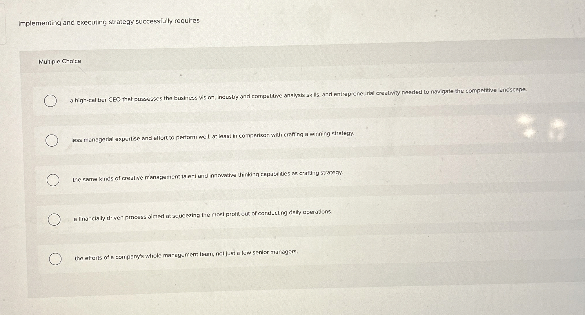  Implementing and executing strategy successfully requires Multiple Choice a high-caliber CEO