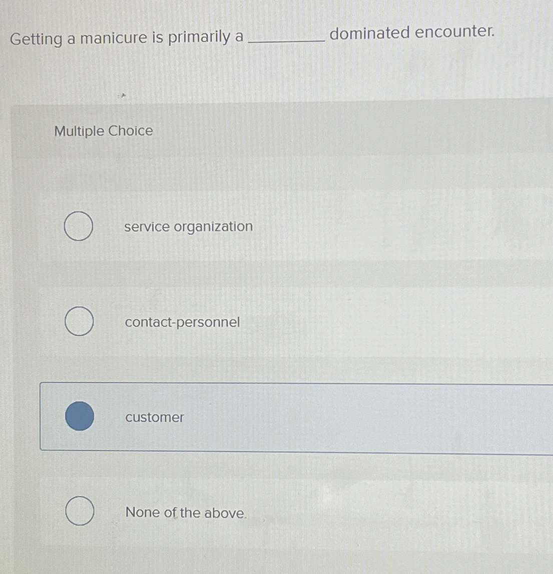  Getting a manicure is primarily a dominated encounter. Multiple Choice service