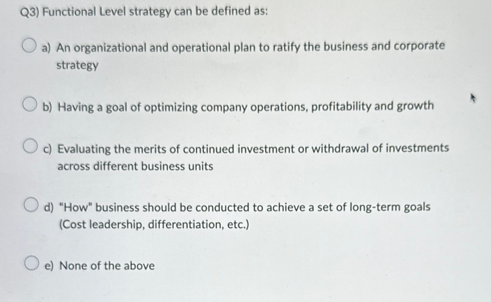  Q3) Functional Level strategy can be defined as: a) An organizational
