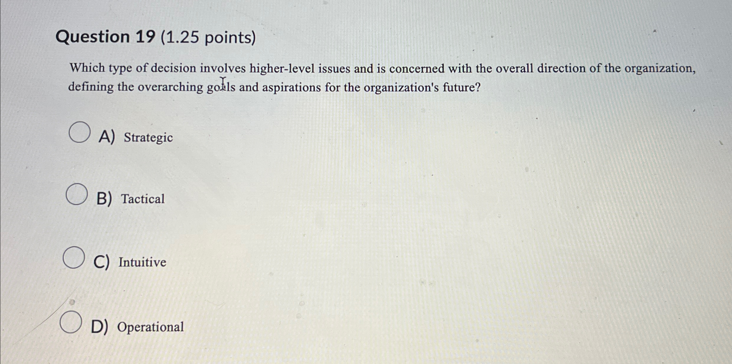  Question 19(1.25 points) Which type of decision involves higher-level issues and