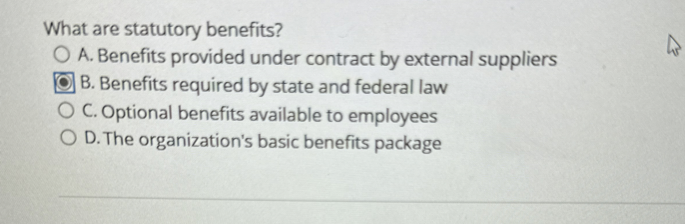  What are statutory benefits? A. Benefits provided under contract by external