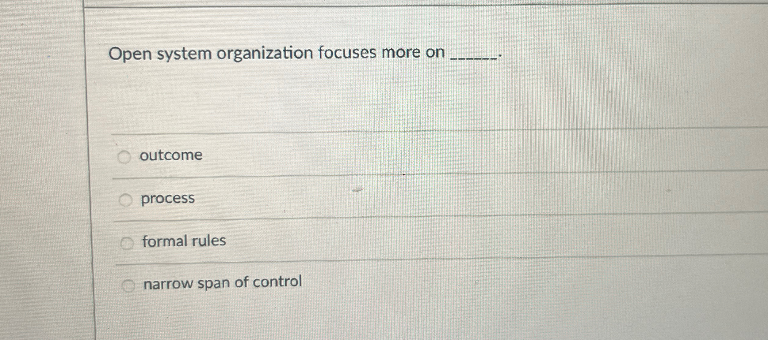  Open system organization focuses more on outcome process formal rules narrow