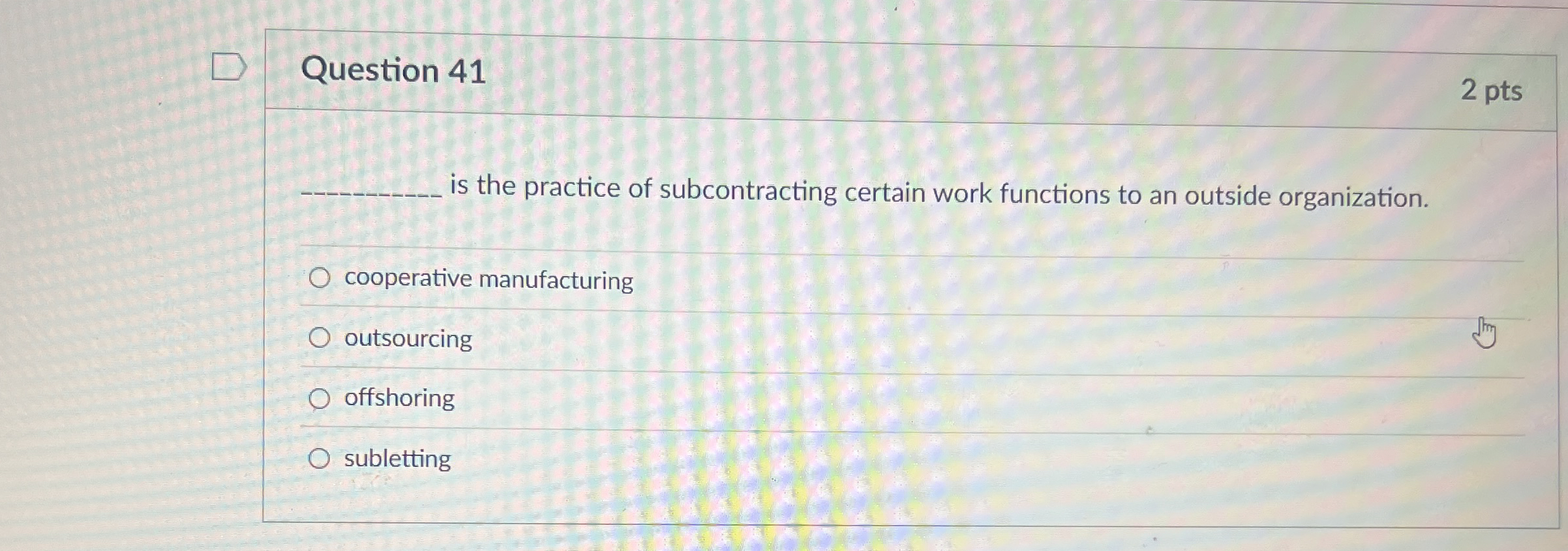  Question 41 is the practice of subcontracting certain work functions to