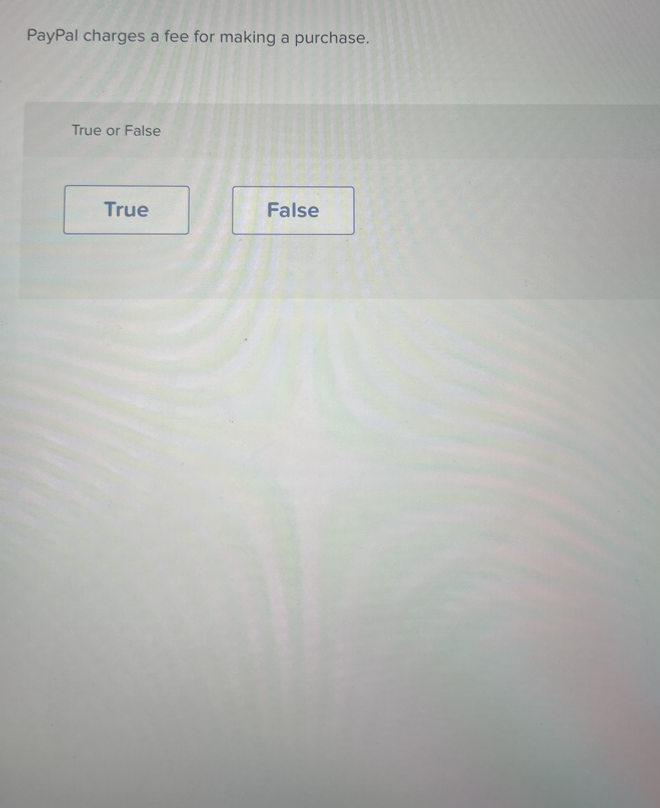  PayPal charges a fee for making a purchase. True or False