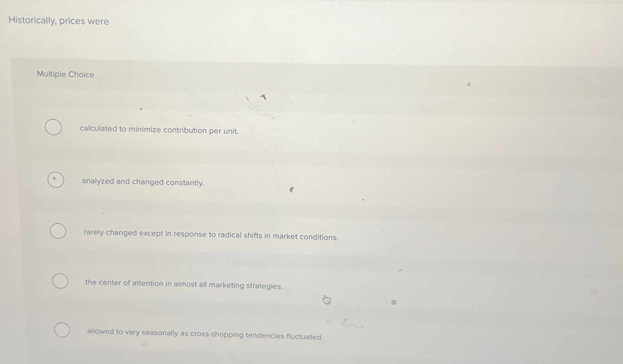  Historically, prices were Multiple Choice calculated to minimize contribution per unit.