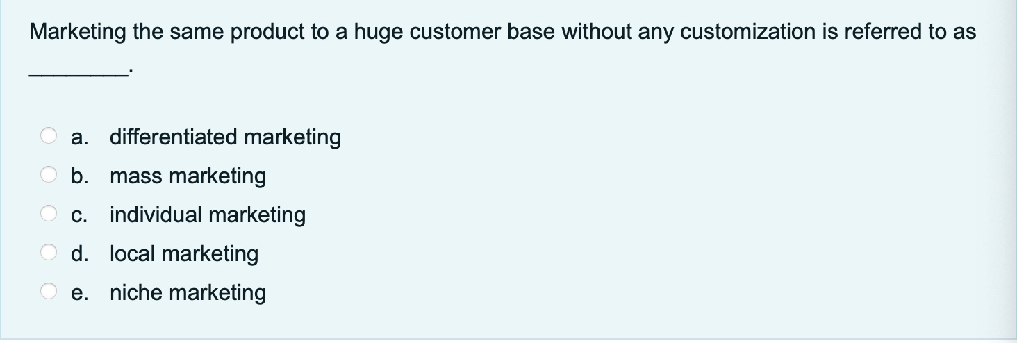  Marketing the same product to a huge customer base without any