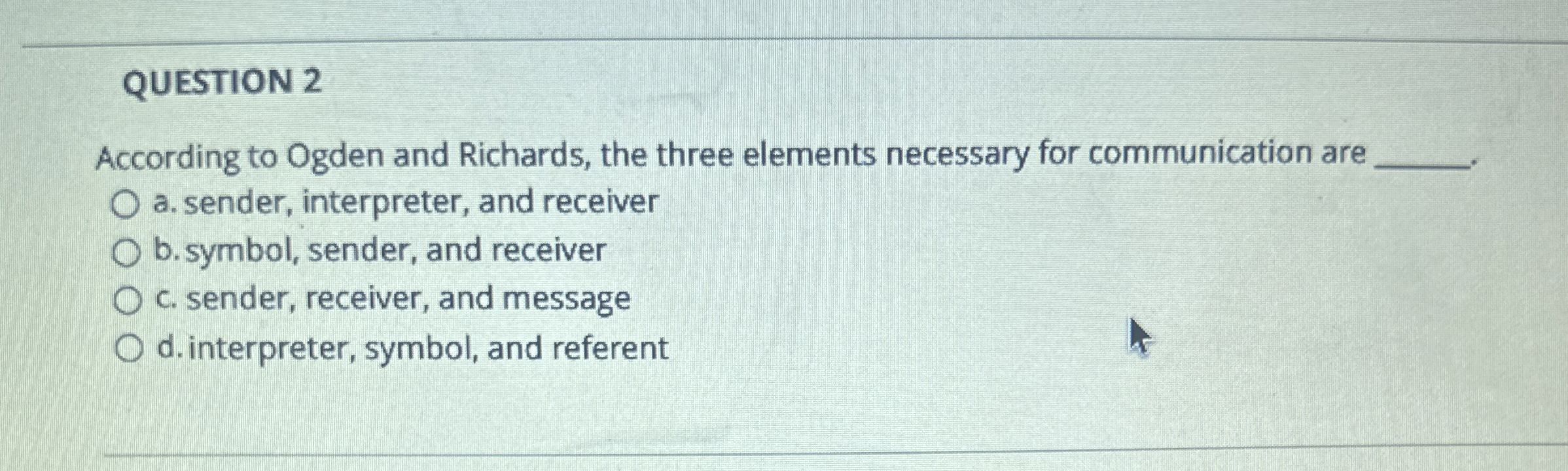  QUESTION 2 According to Ogden and Richards, the three elements necessary