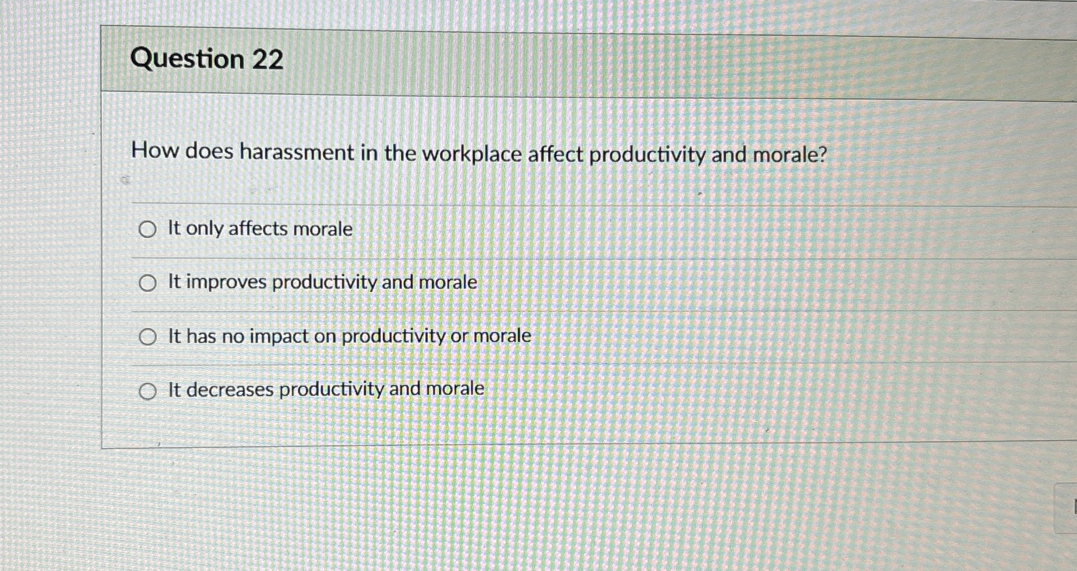  Question 22 How does harassment in the workplace affect productivity and