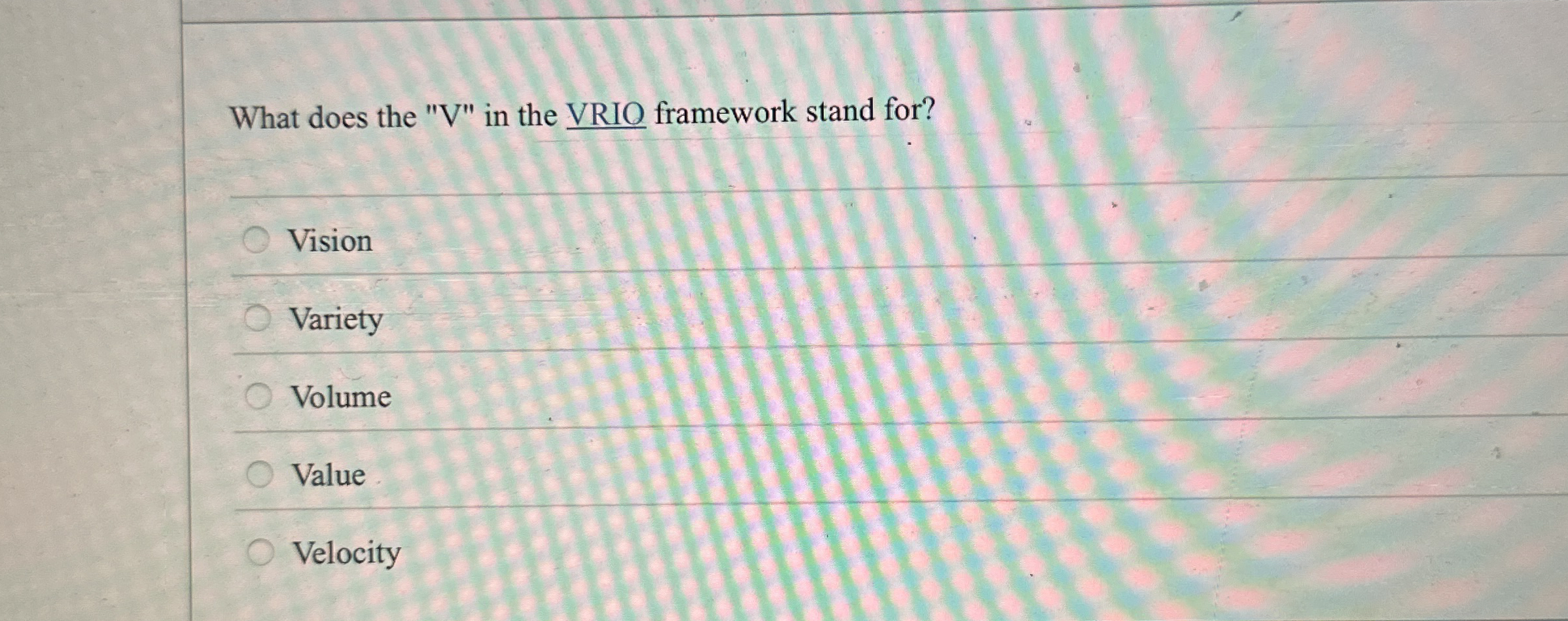  What does the "V" in the VRIO framework stand for? Vision