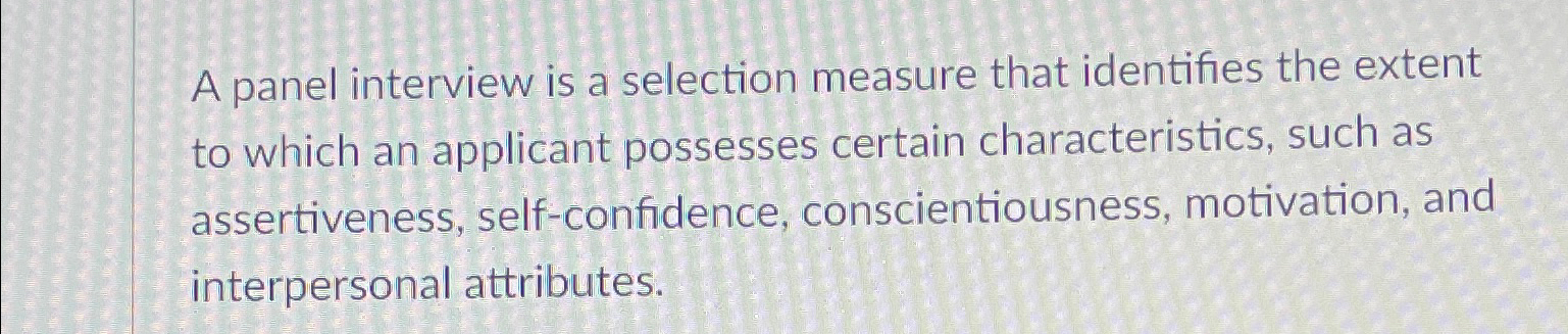  A panel interview is a selection measure that identifies the extent