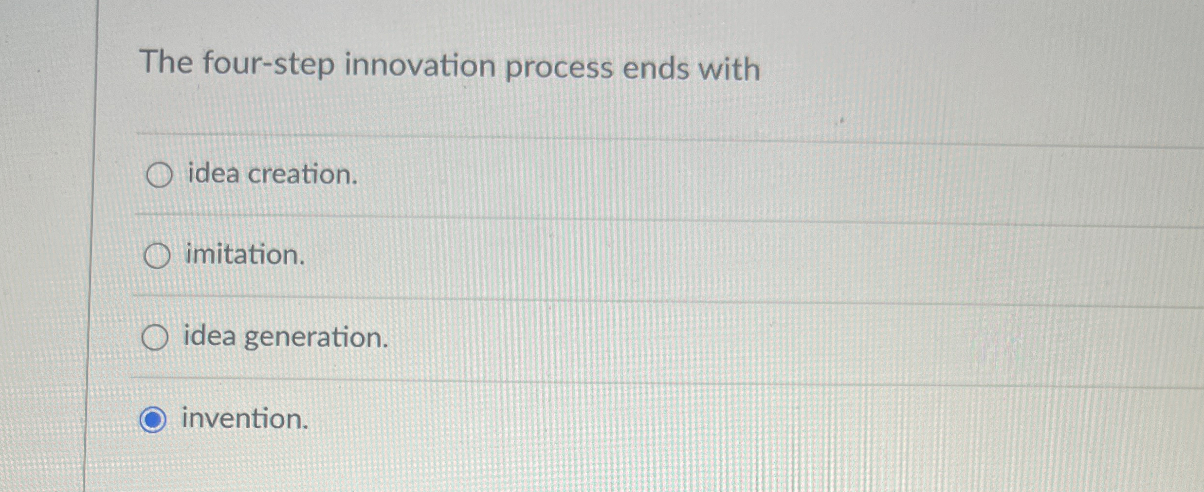 The four-step innovation process ends with idea creation. imitation. idea generation.