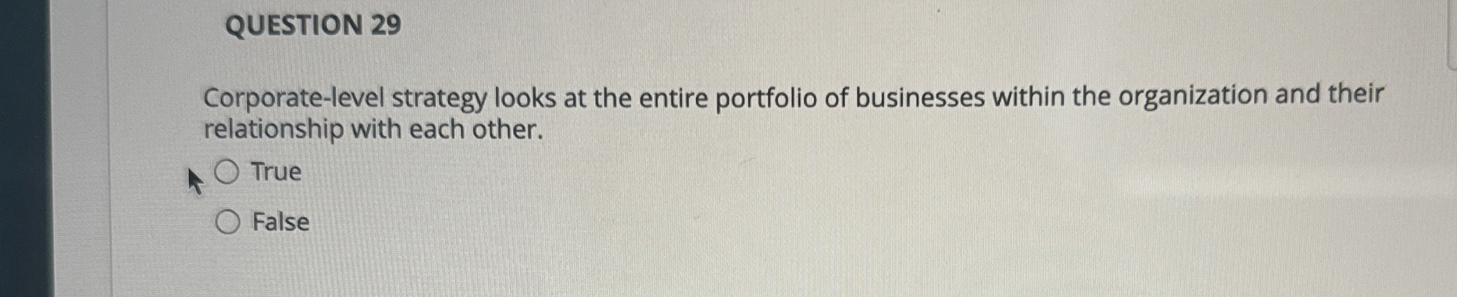  QUESTION 29 Corporate-level strategy looks at the entire portfolio of businesses