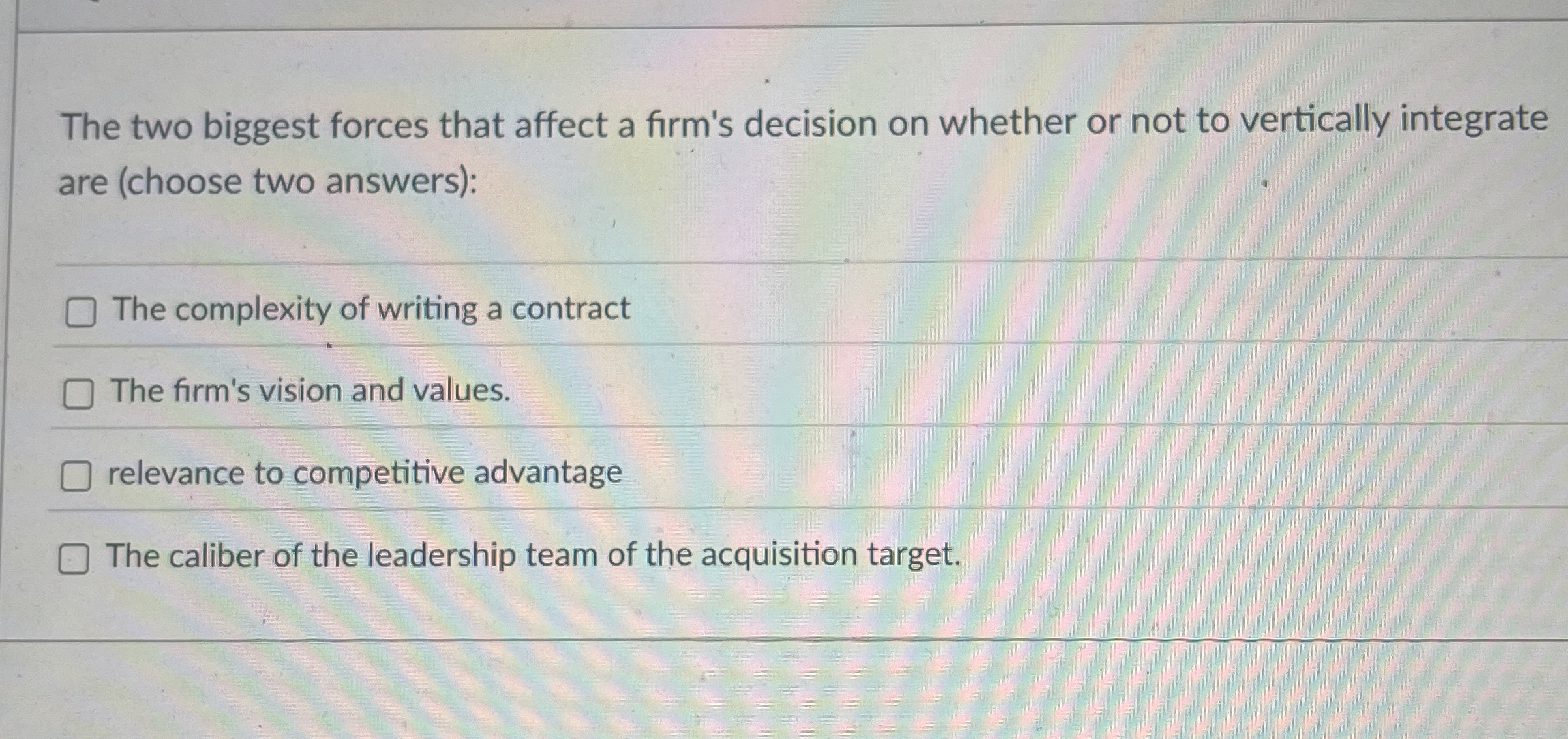  The two biggest forces that affect a firm's decision on whether