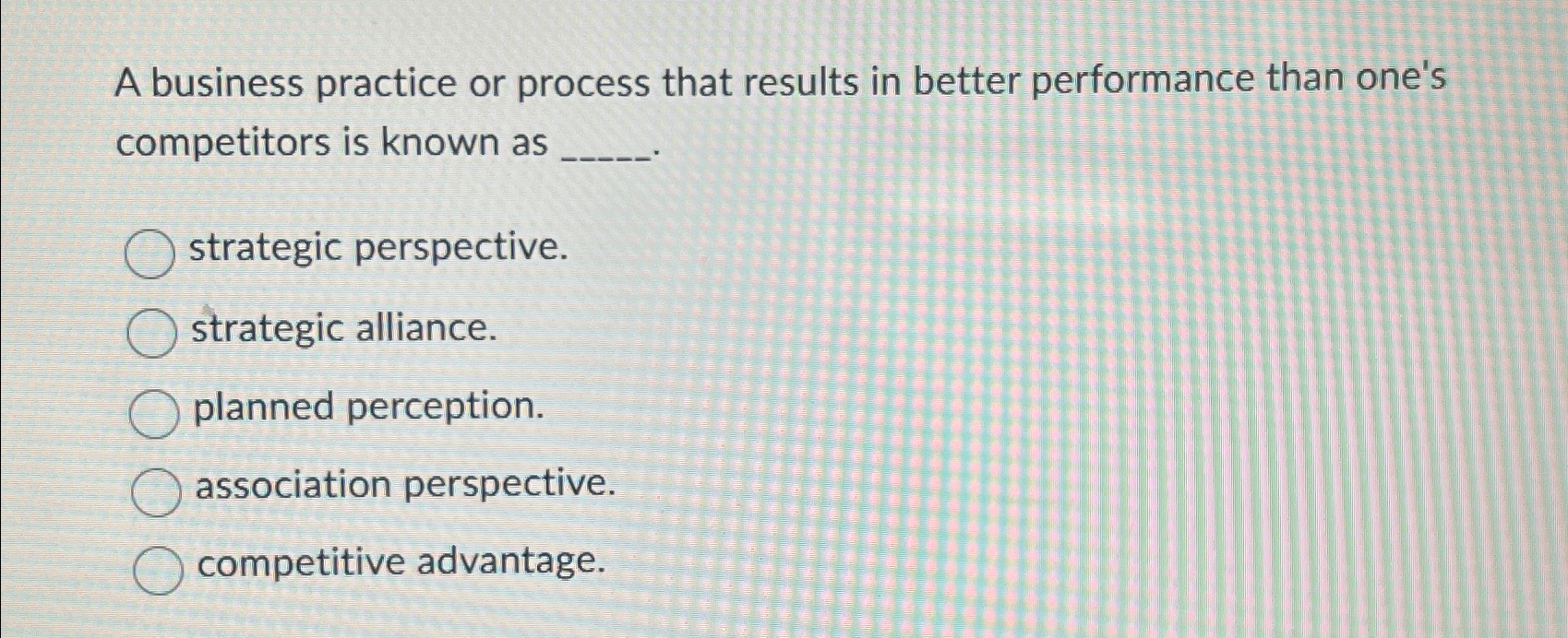  A business practice or process that results in better performance than