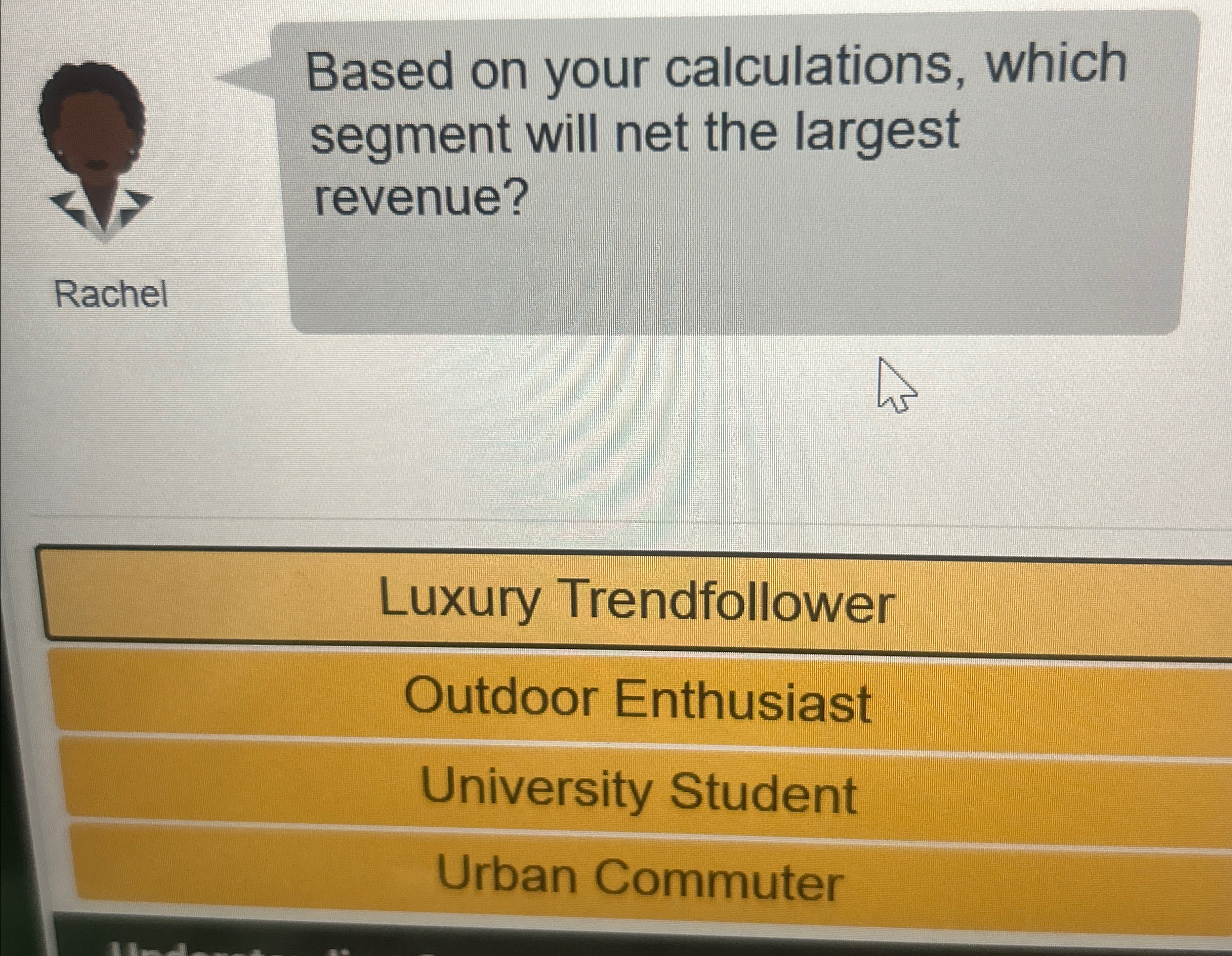  Based on your calculations, which segment will net the largest revenue?