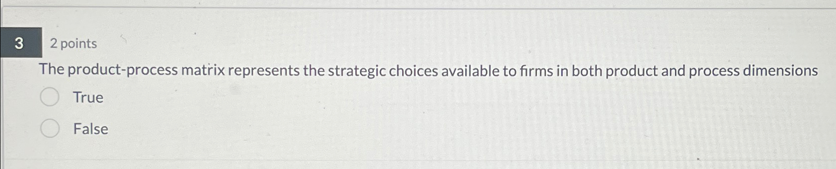  3 2 points The product-process matrix represents the strategic choices available