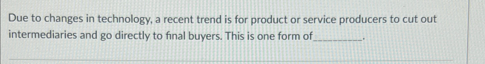  Due to changes in technology, a recent trend is for product