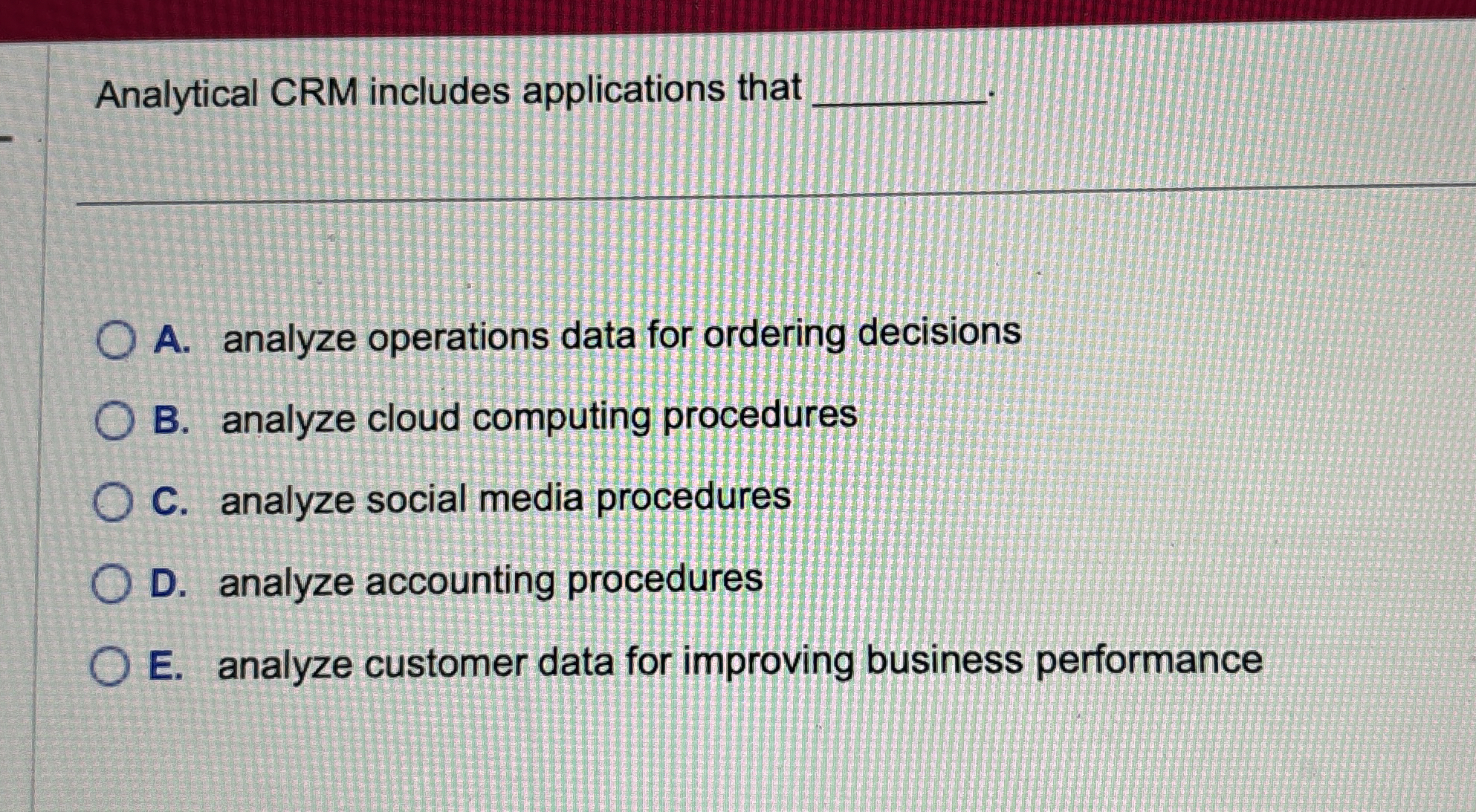 Analytical CRM includes applications that q, A. analyze operations data for