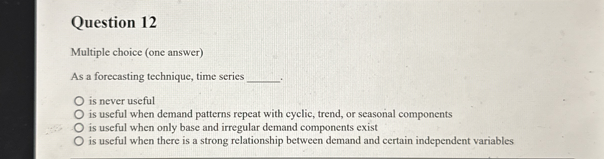  Question 12 Multiple choice (one answer) As a forecasting technique, time