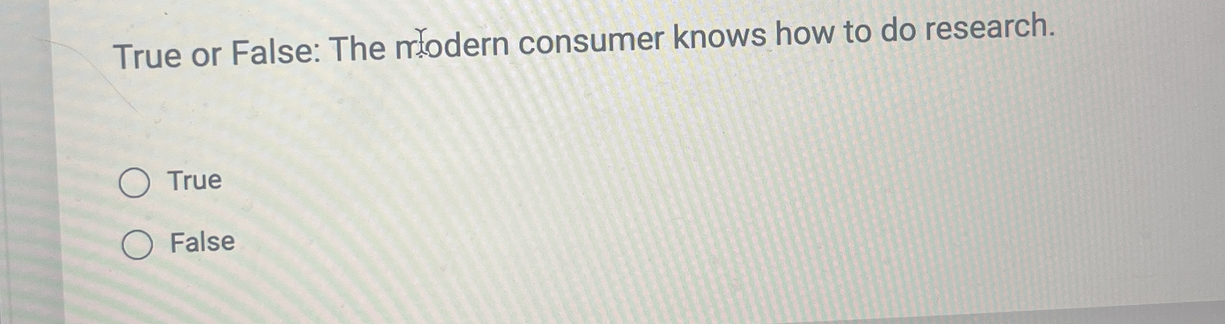  True or False: The ntodern consumer knows how to do research.
