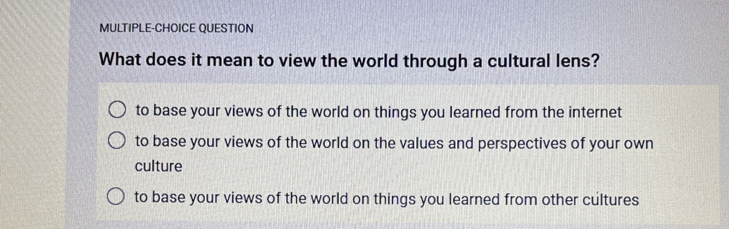  MULTIPLE-CHOICE QUESTION What does it mean to view the world through
