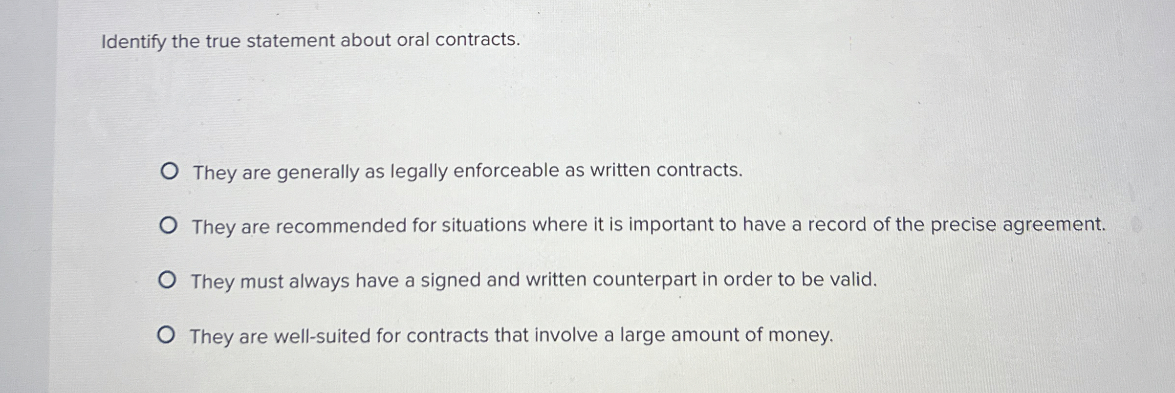  Identify the true statement about oral contracts. They are generally as