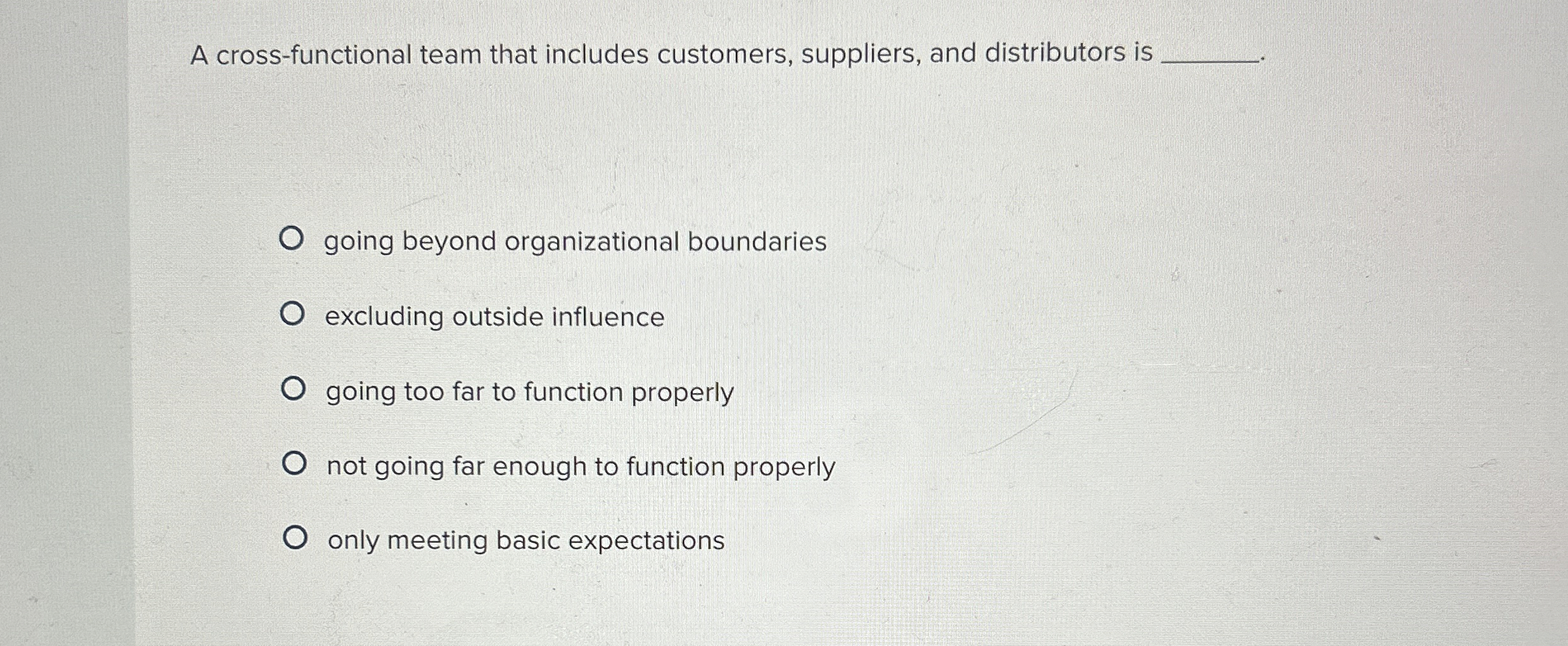  A cross-functional team that includes customers, suppliers, and distributors is q,