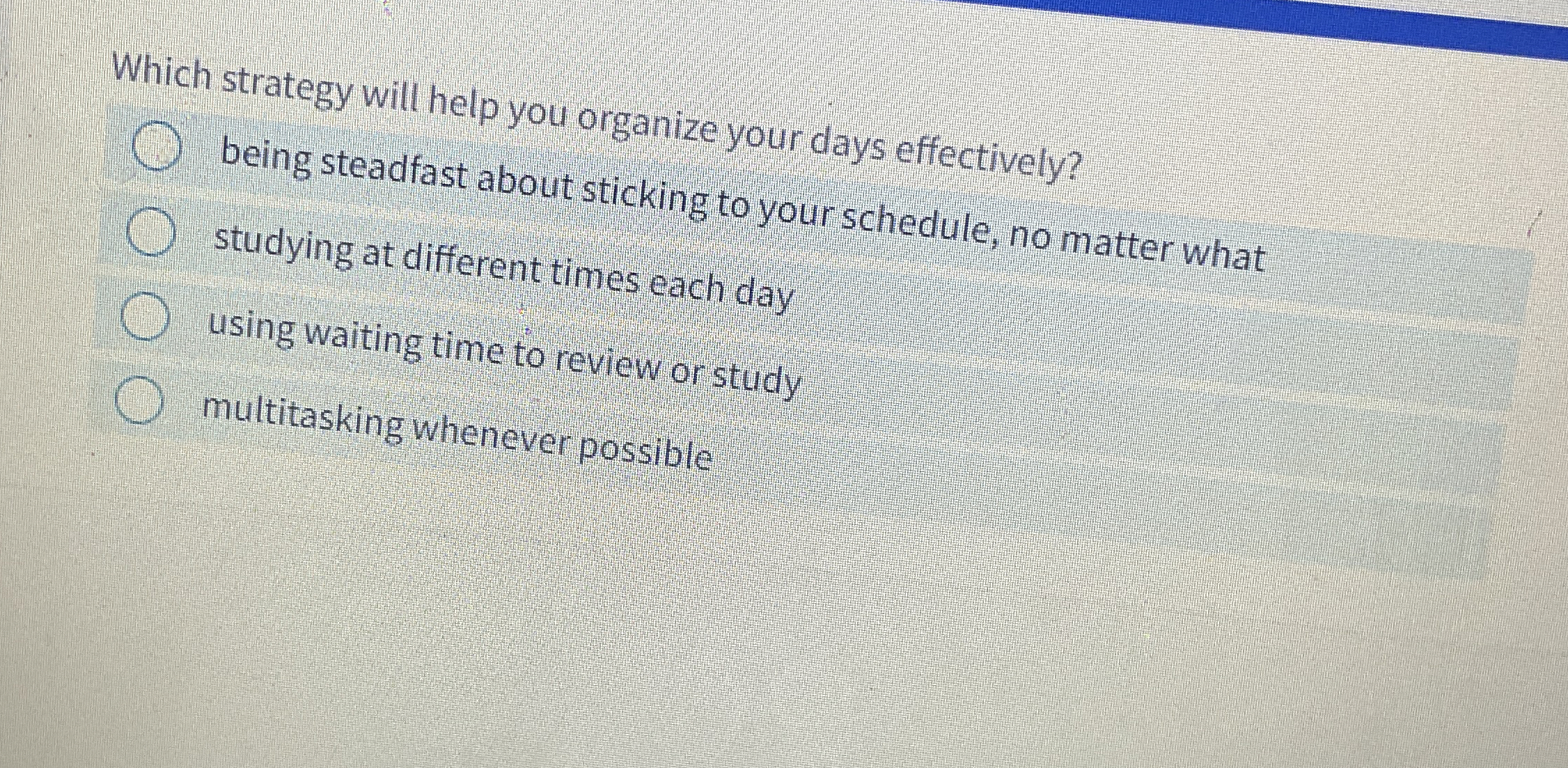  Which strategy will help you organize your days effectively? being steadfast