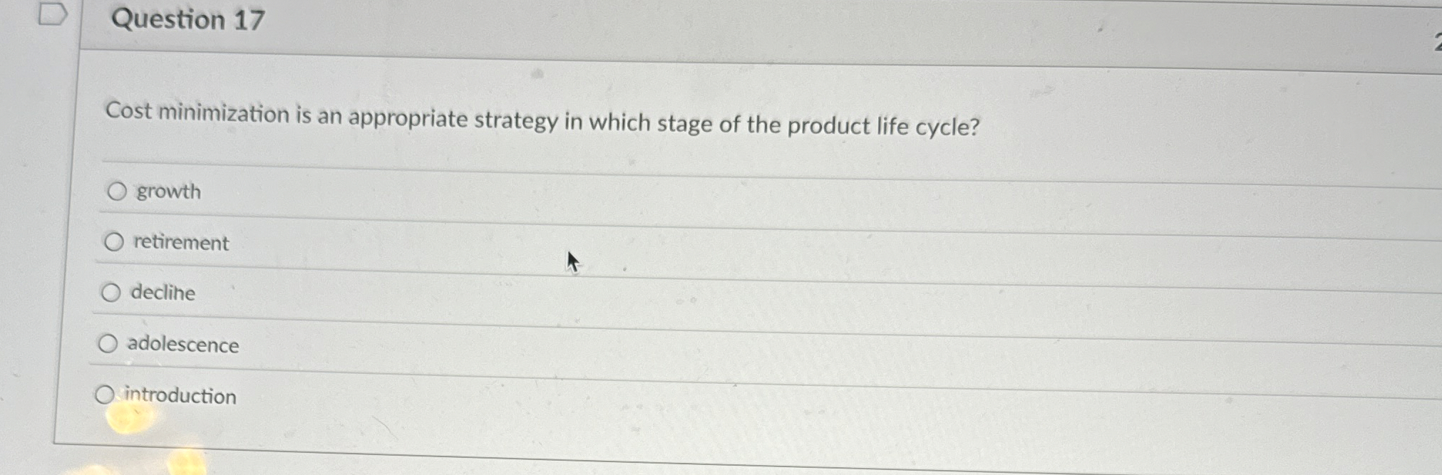  Question 17 Cost minimization is an appropriate strategy in which stage