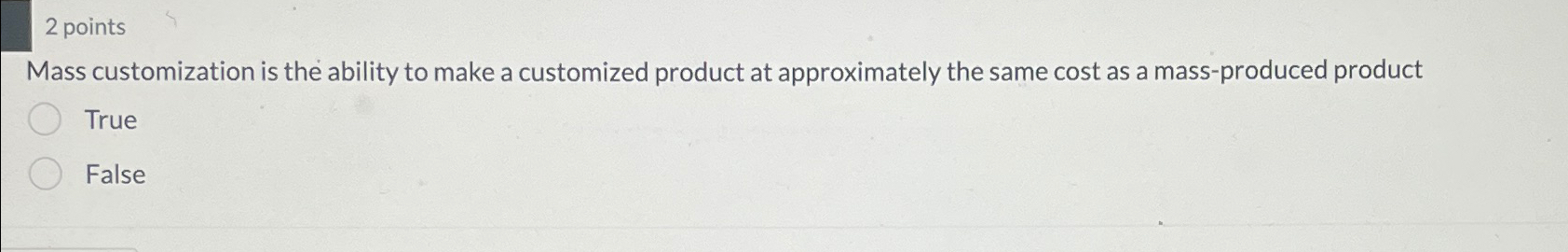  2 points Mass customization is the ability to make a customized