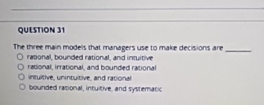  QUESTION 31 The three main models that managers use to make