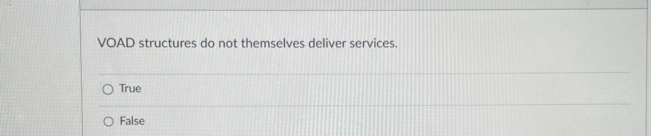  VOAD structures do not themselves deliver services. True False 